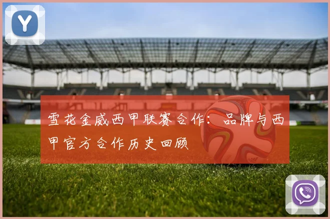 雪花金威西甲联赛合作：品牌与西甲官方合作历史回顾