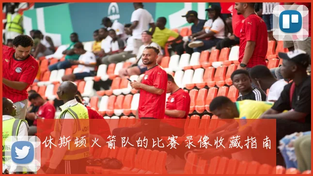 休斯顿火箭队的比赛录像收藏指南